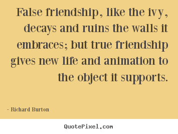 Quotes about life - False friendship, like the ivy, decays and ruins..