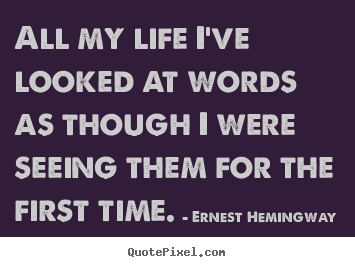 Life quotes - All my life i've looked at words as though..