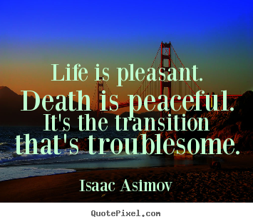 Life quotes - Life is pleasant. death is peaceful. it's the transition that's troublesome.