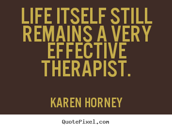 Design custom picture quotes about life - Life itself still remains a very effective therapist.