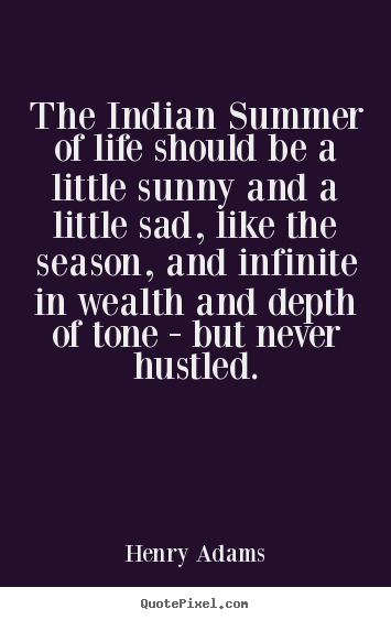 Life quotes - The indian summer of life should be a little sunny and a little..