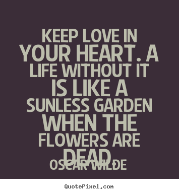 Life quote - Keep love in your heart. a life without..