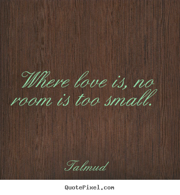 Quotes about life - Where love is, no room is too small.