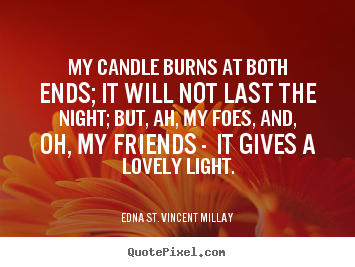 Edna St. Vincent Millay picture quotes - My candle burns at both ends; it will not last the night; but, ah, my.. - Life quotes