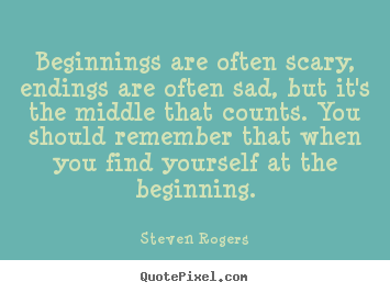 Quotes about life - Beginnings are often scary, endings are often sad, but it's the middle..