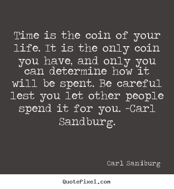 Time is the coin of your life. it is the only.. Carl Sandburg  life quotes