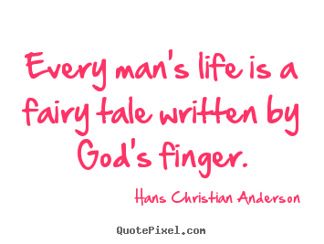 Quote about life - Every man's life is a fairy tale written by god's finger.