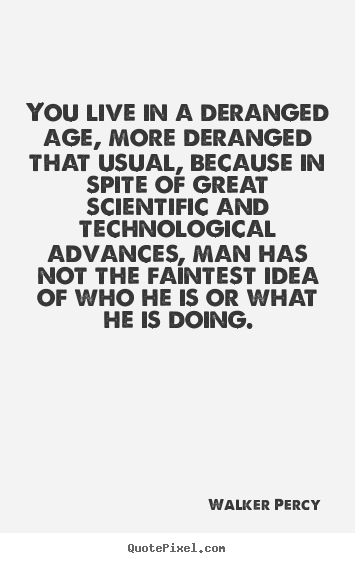 Quote about life - You live in a deranged age, more deranged that usual, because..