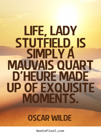 Oscar Wilde picture quotes - Life, lady stutfield, is simply a mauvais quart d'heure.. - Life quotes