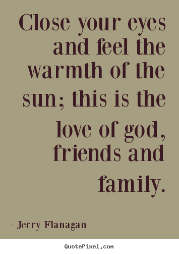 Life quote - Close your eyes and feel the warmth of the sun; this is the..