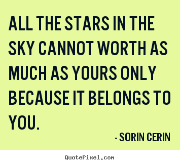 Design your own picture quote about life - All the stars in the sky cannot worth as much as yours only..