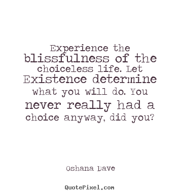 Make picture quotes about life - Experience the blissfulness of the choiceless..