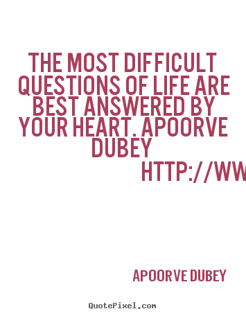 Apoorve Dubey picture quotes - The most difficult questions of life are.. - Life quote