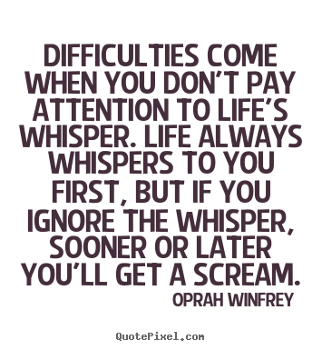 Oprah Winfrey photo sayings - Difficulties come when you don't pay attention to life's.. - Life sayings