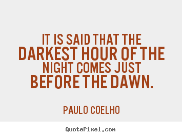 How to design picture sayings about life - It is said that the darkest hour of the night comes just..