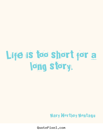 How to design picture quotes about life - Life is too short for a long story.