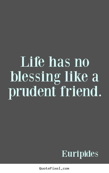 Life quote - Life has no blessing like a prudent friend.