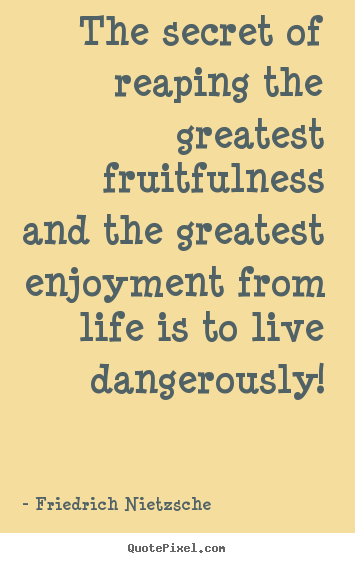 Sayings about life - The secret of reaping the greatest fruitfulness and the greatest..