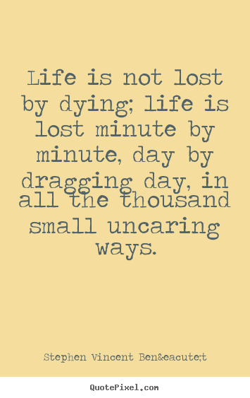 Life is not lost by dying; life is lost minute by minute,.. Stephen Vincent Ben&eacute;t popular life quote