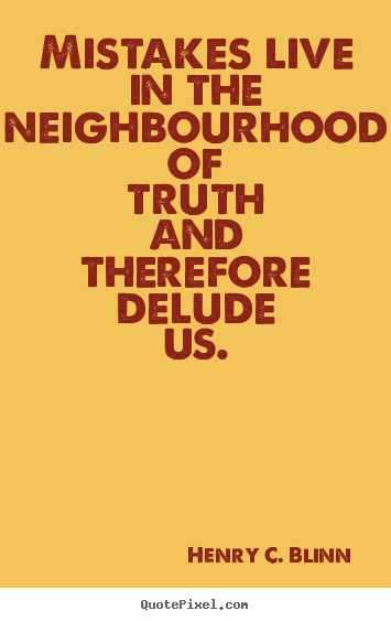 Henry C. Blinn picture quotes - Mistakes live in the neighbourhood of truth and.. - Life quotes