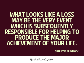 Make picture quote about life - What looks like a loss may be the very event which is subsequently..