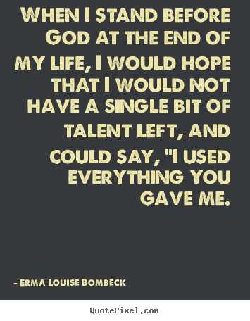 Erma Louise Bombeck photo quotes - When i stand before god at the end of my life, i would hope that.. - Life quotes