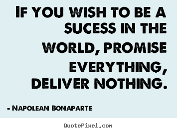 If you wish to be a sucess in the world, promise.. Napolean Bonaparte famous life quote
