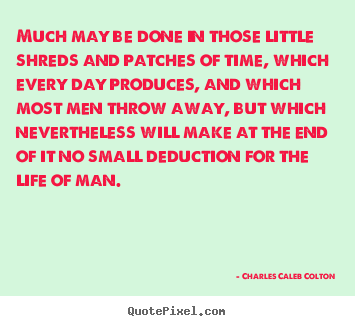 Charles Caleb Colton picture quotes - Much may be done in those little shreds and patches of time, which every.. - Life quote