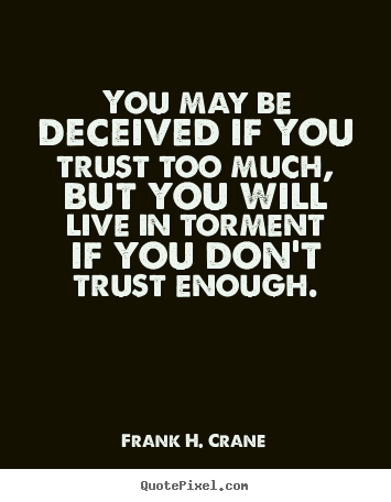 Frank H. Crane picture quotes - You may be deceived if you trust too much, but you.. - Life quotes