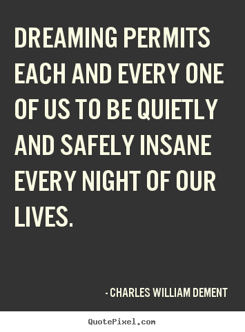 Charles William Dement picture quote - Dreaming permits each and every one of us.. - Life quotes