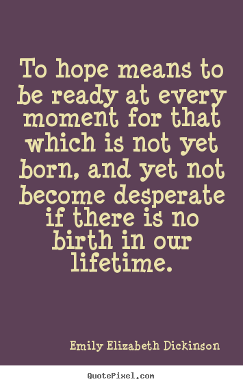 Emily Elizabeth Dickinson picture quotes - To hope means to be ready at every moment for.. - Life quotes