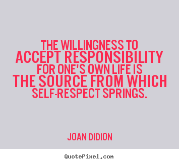 Life quote - The willingness to accept responsibility for one's own..