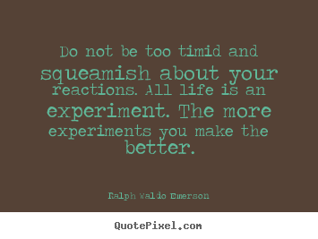 Ralph Waldo Emerson picture quotes - Do not be too timid and squeamish about your reactions... - Life quote