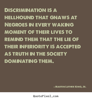 Life quotes - Discrimination is a hellhound that gnaws at negroes in every waking..