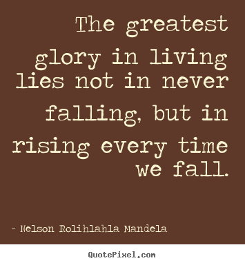 Nelson Rolihlahla Mandela picture quotes - The greatest glory in living lies not in never falling, but in rising.. - Life quotes
