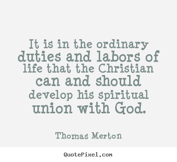 Life quotes - It is in the ordinary duties and labors..