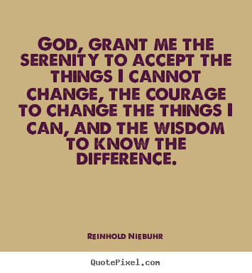 Design picture quotes about life - God, grant me the serenity to accept the things i cannot change,..