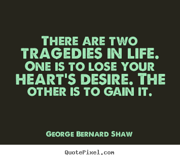 Sayings about life - There are two tragedies in life. one is to lose your heart's desire...