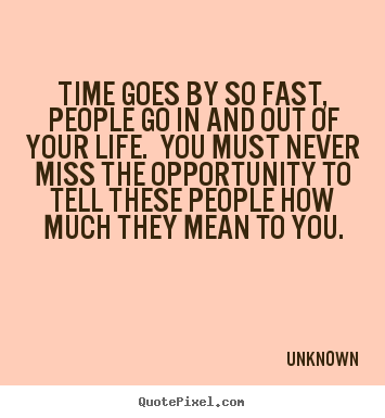 Time goes by so fast, people go in and out of your life. you must never.. Unknown popular life quotes