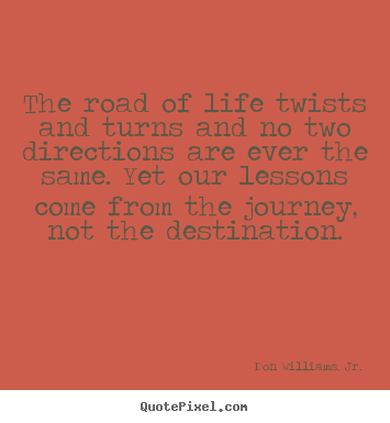 Life quote - The road of life twists and turns and no two directions are ever the..