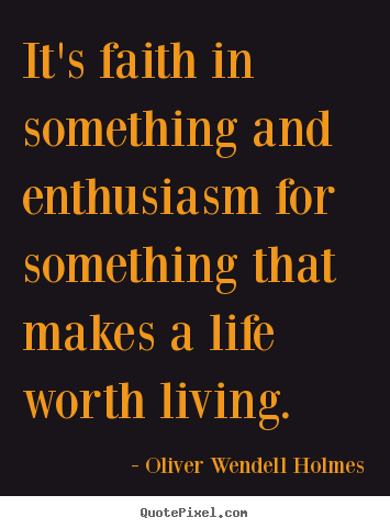 Life quote - It's faith in something and enthusiasm for something..