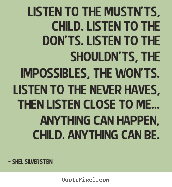 Create graphic picture quotes about life - Listen to the mustn'ts, child. listen to..