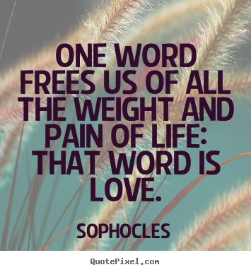 Life quotes - One word frees us of all the weight and pain of..