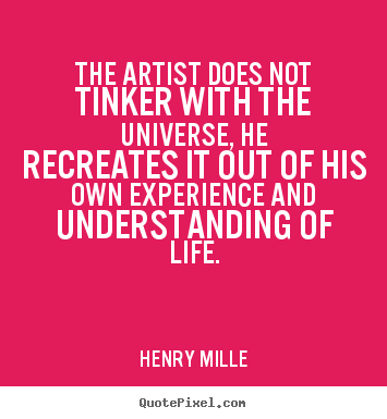 Quote about life - The artist does not tinker with the universe,..