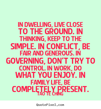 Diy picture quotes about life - In dwelling, live close to the ground. in thinking,..