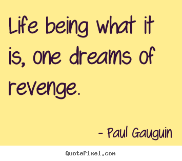 Life quotes - Life being what it is, one dreams of revenge.