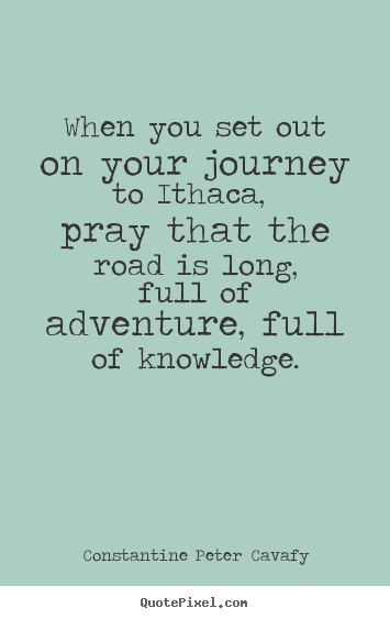 Make photo quotes about life - When you set out on your journey to ithaca, pray that the..