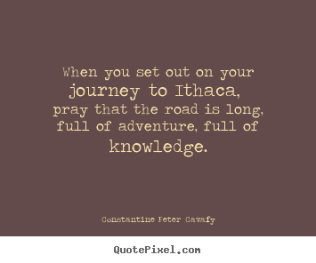 Constantine Peter Cavafy photo quote - When you set out on your journey to ithaca, pray that the road is.. - Life quote