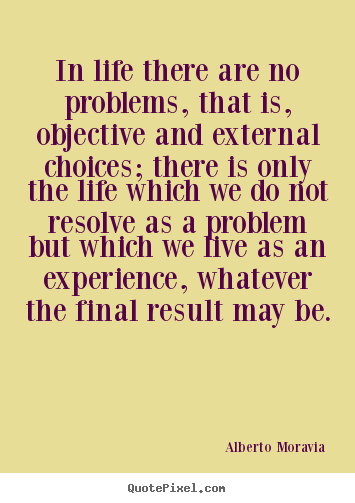 Quote about life - In life there are no problems, that is, objective and external..