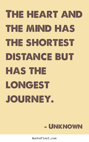 Make custom picture quotes about life - The heart and the mind has the shortest distance..